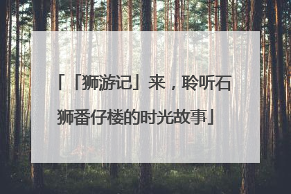 「狮游记」来，聆听石狮番仔楼的时光故事