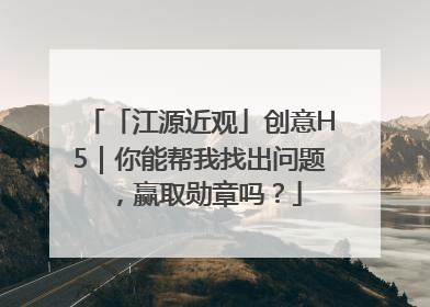 「江源近观」创意H5｜你能帮我找出问题，赢取勋章吗？