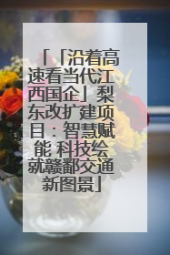 「沿着高速看当代江西国企」梨东改扩建项目：智慧赋能 科技绘就赣鄱交通新图景