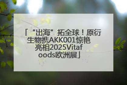 “出海”拓全球！原衍生物携AKK001惊艳亮相2025Vitafoods欧洲展