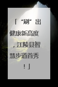 “刷”出健康新高度，江陵县智慧步道首秀！