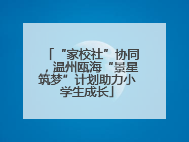 “家校社”协同，温州瓯海“景星筑梦”计划助力小学生成长