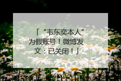 “韦东奕本人”为假账号！微博发文：已关闭！