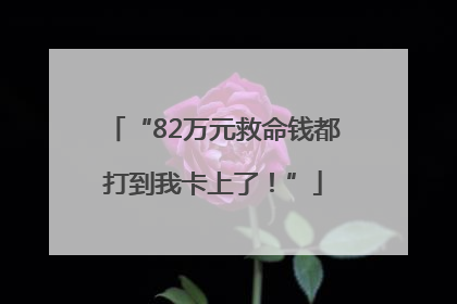 “82万元救命钱都打到我卡上了！”