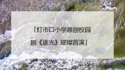 灯市口小学原创校园剧《逐光》璀璨首演
