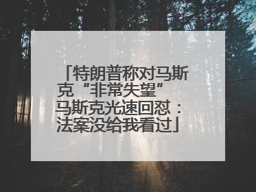 特朗普称对马斯克“非常失望” 马斯克光速回怼：法案没给我看过