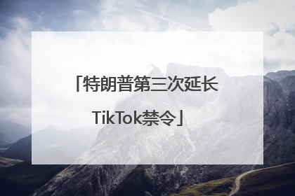 特朗普第三次延长TikTok禁令