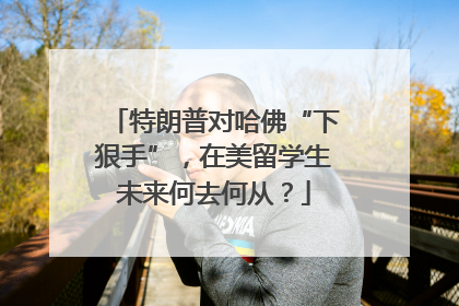 特朗普对哈佛“下狠手”，在美留学生未来何去何从？