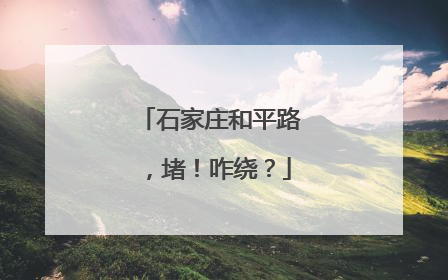 石家庄和平路，堵！咋绕？