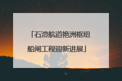 石澧航道艳洲枢纽船闸工程迎新进展