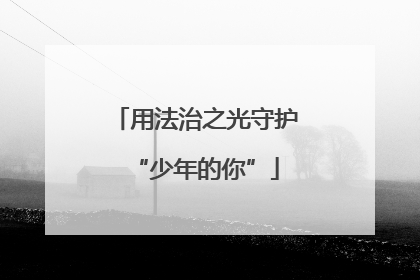 用法治之光守护“少年的你”