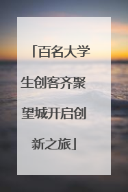 百名大学生创客齐聚望城开启创新之旅