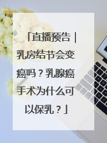 直播预告｜乳房结节会变癌吗？乳腺癌手术为什么可以保乳？