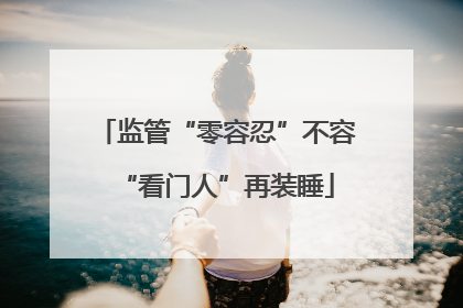 监管“零容忍”不容“看门人”再装睡