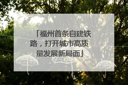 福州首条自建铁路，打开城市高质量发展新局面