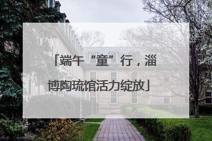 端午“童”行，淄博陶琉馆活力绽放