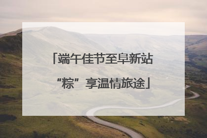 端午佳节至阜新站“粽”享温情旅途
