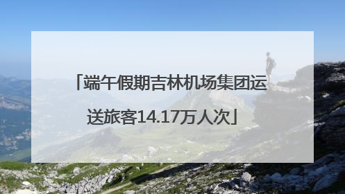 端午假期吉林机场集团运送旅客14.17万人次