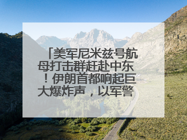 美军尼米兹号航母打击群赶赴中东！伊朗首都响起巨大爆炸声，以军警告部分区域民众紧急撤离