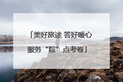 美好旅途 答好暖心服务“粽”点考卷