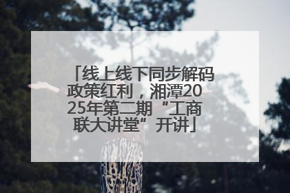 线上线下同步解码政策红利，湘潭2025年第二期“工商联大讲堂”开讲