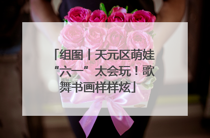 组图丨天元区萌娃“六一”太会玩！歌舞书画样样炫