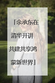 余承东在清华开讲 共建共享鸿蒙新世界