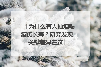 为什么有人抽烟喝酒仍长寿？研究发现关键差异在这