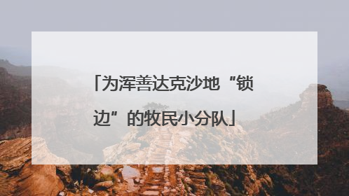 为浑善达克沙地“锁边”的牧民小分队
