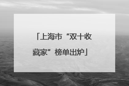 上海市“双十收藏家”榜单出炉