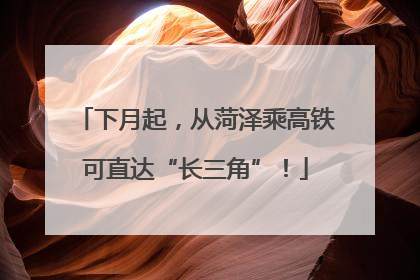 下月起，从菏泽乘高铁可直达“长三角”！