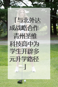与北外达成战略合作 青州圣维科技高中为学生开辟多元升学路径