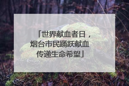 世界献血者日，烟台市民踊跃献血传递生命希望