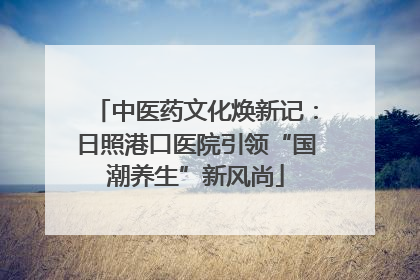 中医药文化焕新记：日照港口医院引领“国潮养生”新风尚