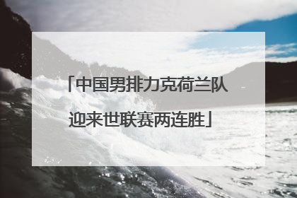 中国男排力克荷兰队 迎来世联赛两连胜