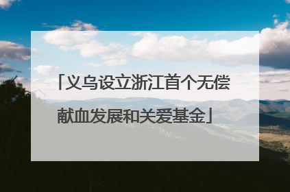 义乌设立浙江首个无偿献血发展和关爱基金