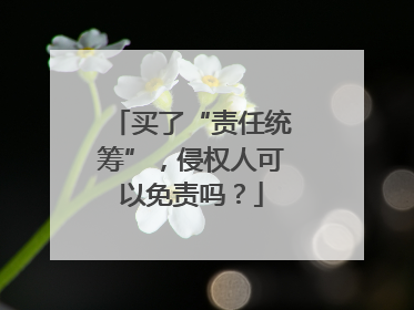 买了“责任统筹”，侵权人可以免责吗？