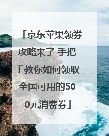 京东苹果领券攻略来了 手把手教你如何领取全国可用的500元消费券