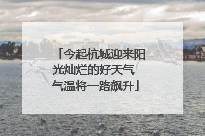 今起杭城迎来阳光灿烂的好天气 气温将一路飙升