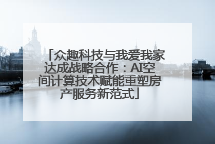 众趣科技与我爱我家达成战略合作：AI空间计算技术赋能重塑房产服务新范式