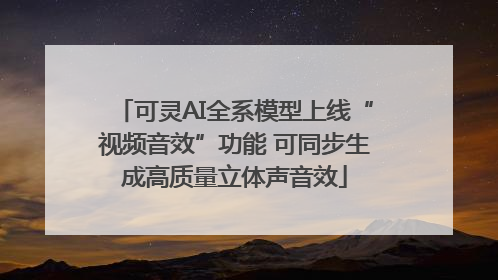 可灵AI全系模型上线“视频音效”功能 可同步生成高质量立体声音效