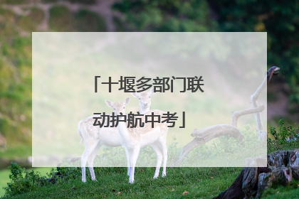 十堰多部门联动护航中考
