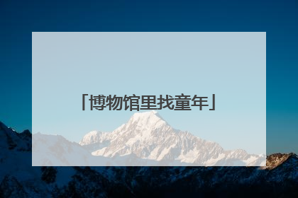 博物馆里找童年