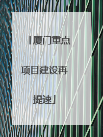 厦门重点项目建设再提速