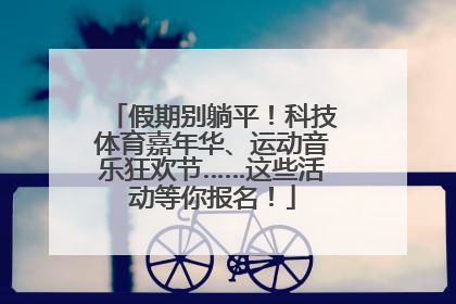 假期别躺平！科技体育嘉年华、运动音乐狂欢节……这些活动等你报名！