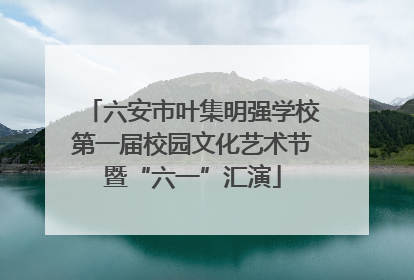 六安市叶集明强学校第一届校园文化艺术节暨“六一”汇演
