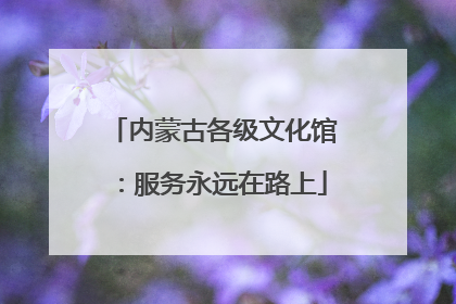 内蒙古各级文化馆：服务永远在路上