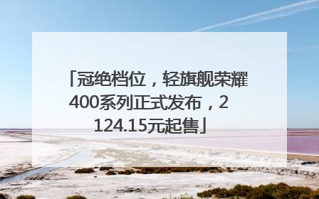 冠绝档位，轻旗舰荣耀400系列正式发布，2124.15元起售