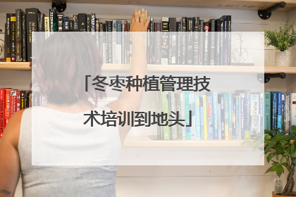 冬枣种植管理技术培训到地头