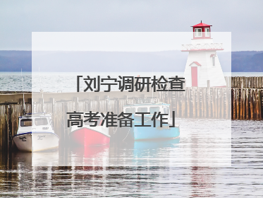 刘宁调研检查高考准备工作